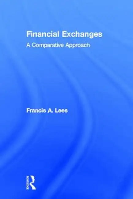 Financial Exchanges: A Comparative Approach by Francis A Lees