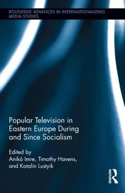 Popular Television in Eastern Europe During and Since Socialism by Timothy Havens