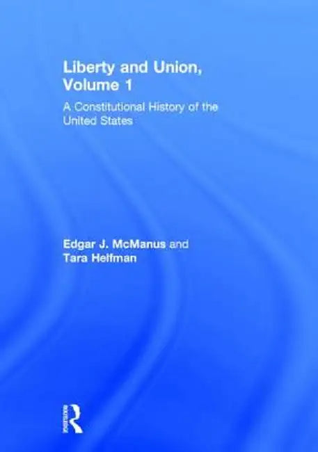 Liberty and Union: A Constitutional History of the United States, Volume 1 by Edgar McManus
