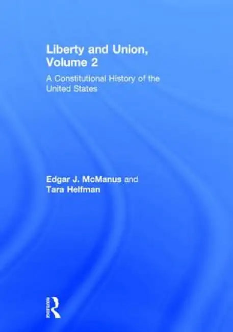 Liberty and Union: A Constitutional History of the United States, Volume 2 by Edgar McManus