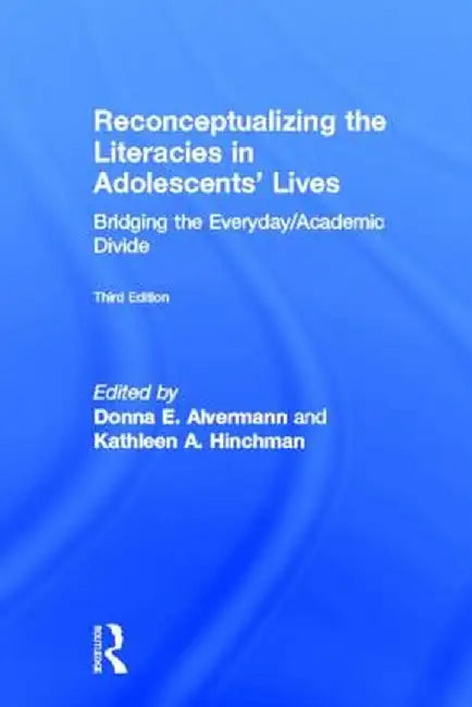 Reconceptualizing the Literacies in Adolescents' Lives: Bridging the Everyday/Academic Divide, Third Edition by Donna E. Alvermann