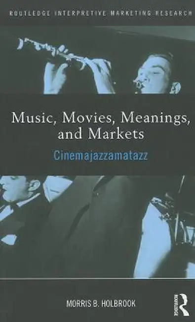 Music, Movies, Meanings, and Markets: Cinemajazzamatazz by Morris Holbrook