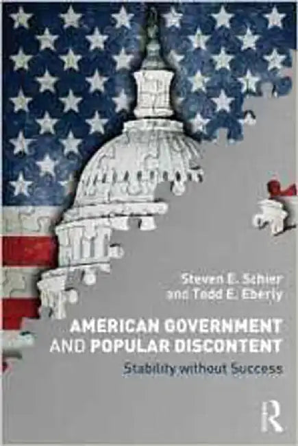American Government And Popular Discontent: Stability without Success by Steven E. Schier, Todd E. Eberly