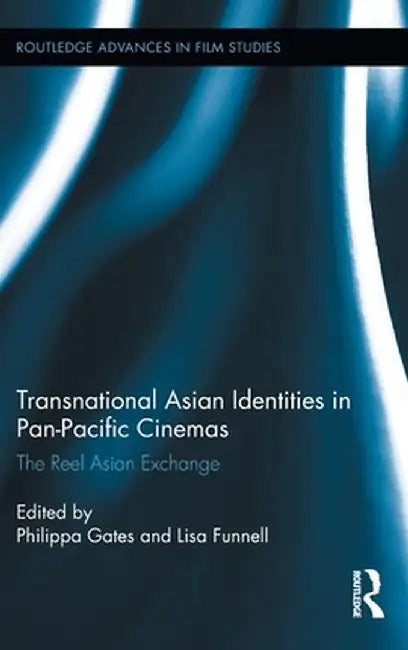 Transnational Asian Identities in Pan-Pacific Cinemas: The Reel Asian Exchange by Philippa Gates