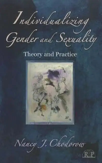 Individualizing Gender and Sexuality: Theory and Practice by Nancy J. Chodorow