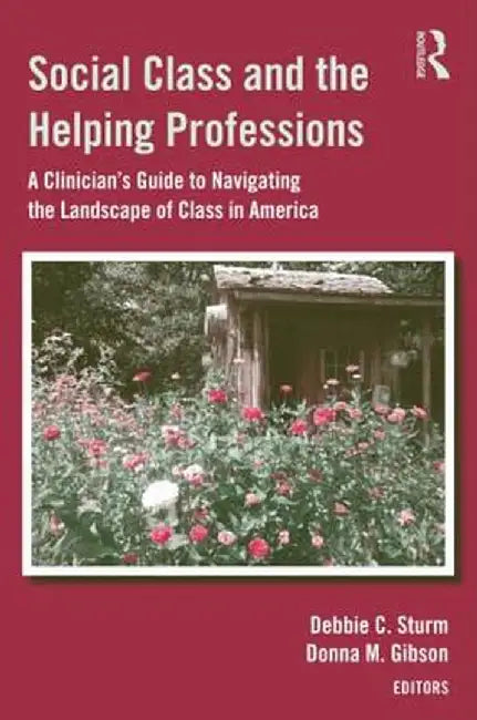 Social Class and the Helping Professions: A Clinician's Guide to Navigating the Landscape of Class in America by Deborah Crawford Sturm