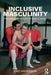 Inclusive Masculinity: The Changing Nature of Masculinities by Eric Anderson