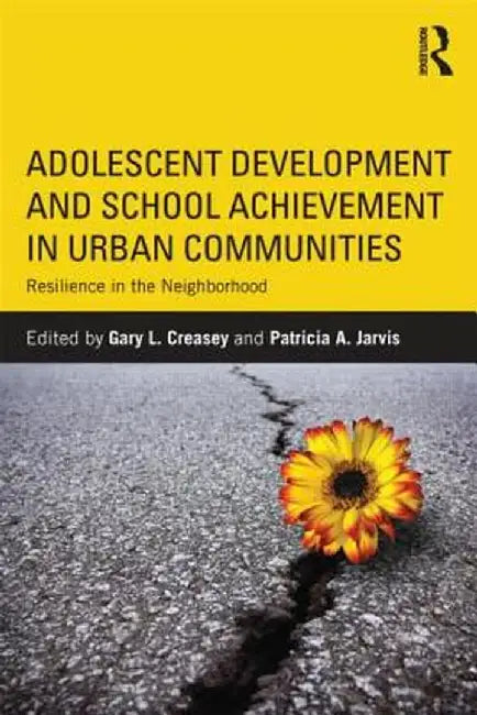 Adolescent Development and School Achievement in Urban Communities: Resilience in the Neighborhood by Gary Creasey