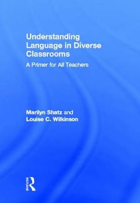 Understanding Language in Diverse Classrooms: A Primer for All Teachers by Marilyn Shatz