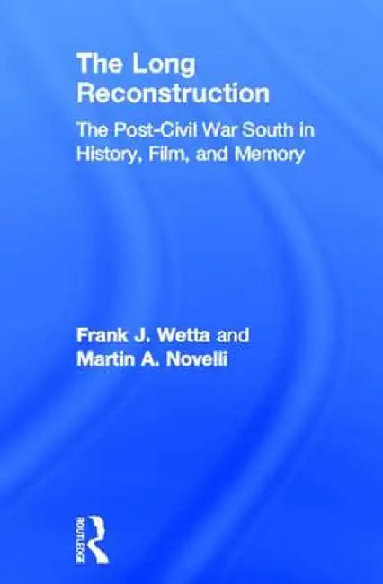The Long Reconstruction: The Post-Civil War South in History, Film, and Memory by Frank J. Wetta
