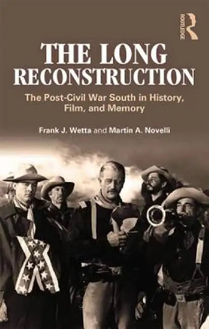 The Long Reconstruction: The Post-Civil War South in History, Film, and Memory by Frank J. Wetta