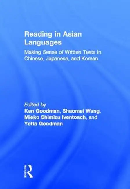 Reading in Asian Languages: Making Sense of Written Texts in Chinese, Japanese, and Korean by Kenneth S. Goodman