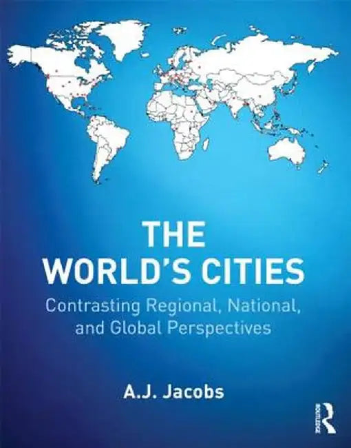 The World's Cities: Contrasting Regional, National, and Global Perspectives by A.J. Jacobs