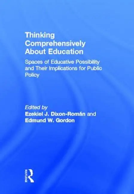 Thinking Comprehensively About Education: Spaces of Educative Possibility and their Implications for Public Policy by Ezekiel Dixon-Román