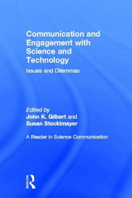 Communication and Engagement with Science and Technology: Issues and Dilemmas - A Reader in Science Communication by John K. Gilbert