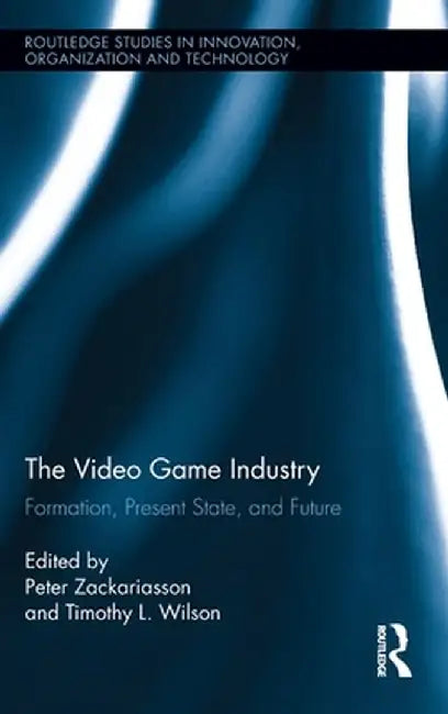 The Video Game Industry: Formation, Present State, and Future by Peter Zackariasson