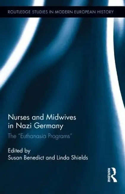 Nurses and Midwives in Nazi Germany: The Euthanasia Programs by Susan Benedict
