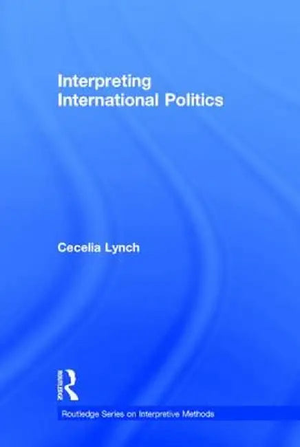 Interpreting International Politics by Cecelia Lynch