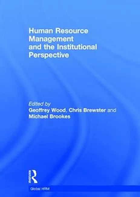 Human Resource Management and the Institutional Perspective by Geoffrey Wood