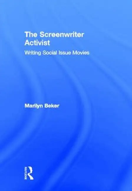 The Screenwriter Activist: Writing Social Issue Movies by Marilyn Beker