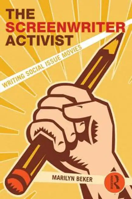 The Screenwriter Activist: Writing Social Issue Movies by Marilyn Beker