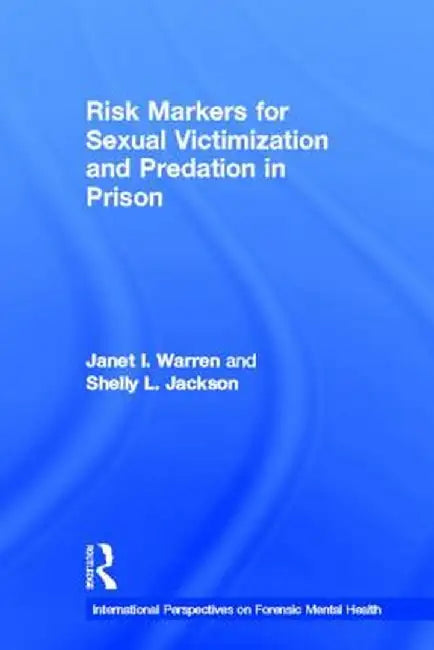 Risk Markers for Sexual Victimization and Predation in Prison by Janet I. Warren