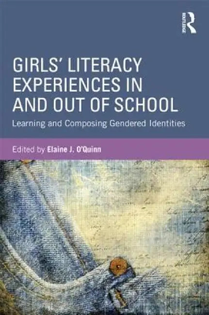 Girls' Literacy Experiences In and Out of School: Learning and Composing Gendered Identities by Elaine O'Quinn