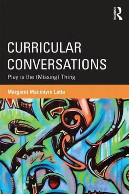 Curricular Conversations: Play is the (Missing) Thing by Margaret Macintyre Latta