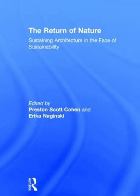 The Return of Nature: Sustaining Architecture in the Face of Sustainability by Preston Cohen