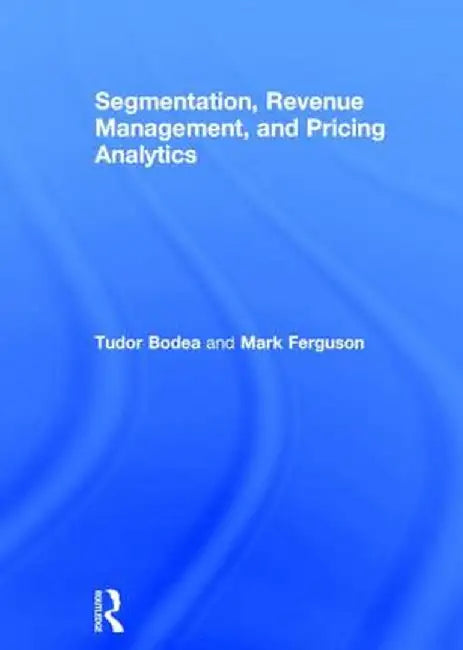 Segmentation, Revenue Management and Pricing Analytics by Tudor Bodea