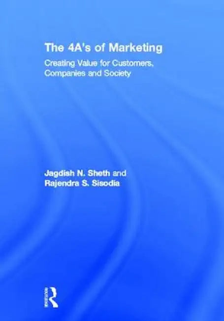 The 4 A's of Marketing: Creating Value for Customer, Company and Society by Jagdish Sheth