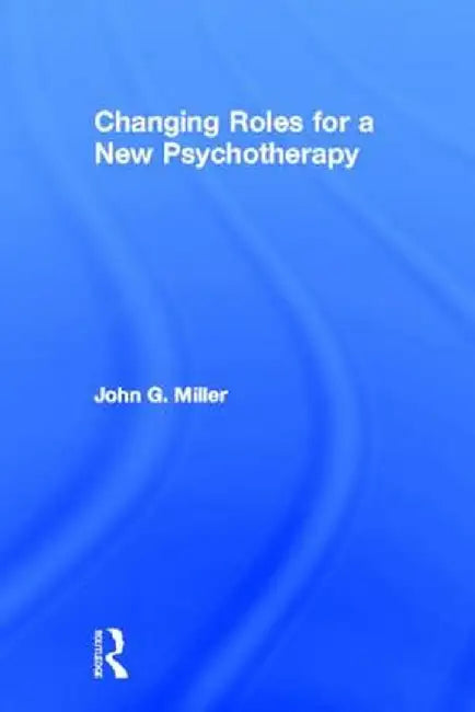 Changing Roles For A New Psychotherapy by John G. Miller