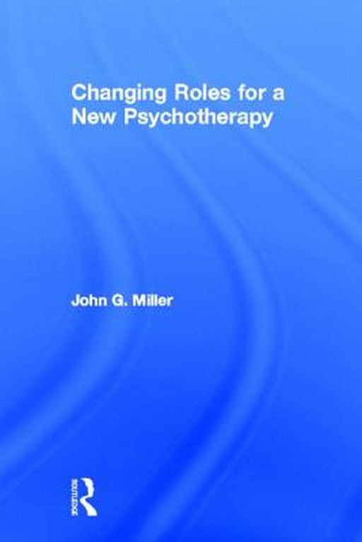 Changing Roles For A New Psychotherapy by John G. Miller