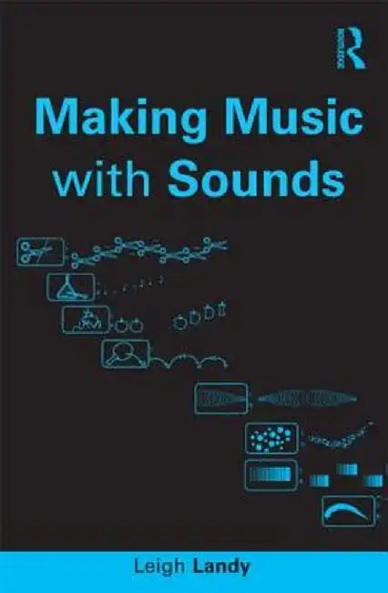 Making Music with Sounds by Leigh Landy