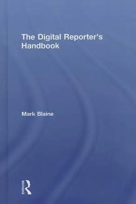 The Digital Reporter's Notebook by Mark Blaine