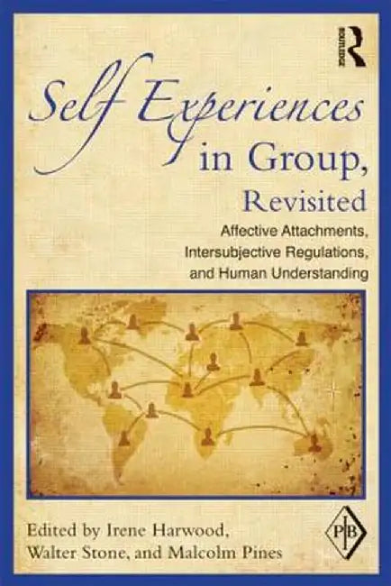 Self Experiences in Group, Revisited: Affective Attachments, Intersubjective Regulations, and Human Understanding by Irene Harwood