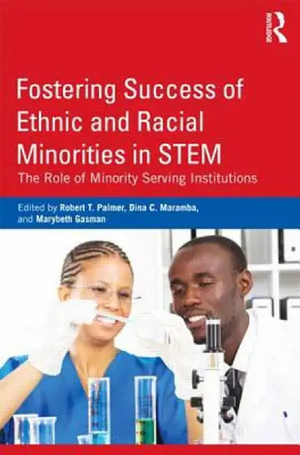 Fostering Success of Ethnic and Racial Minorities in Stem: The Role of Minority Serving Institutions by Robert T. Palmer
