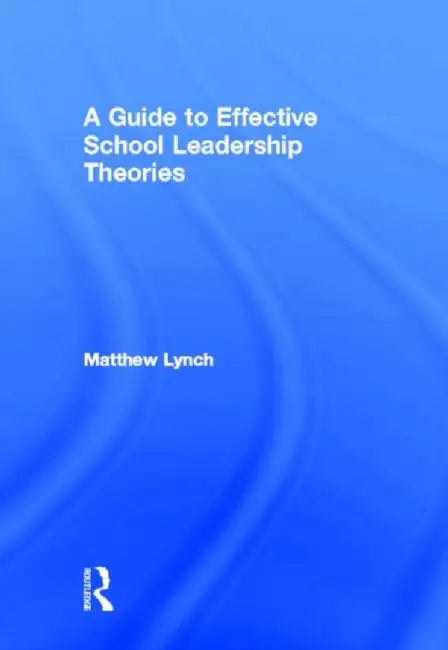 A Guide to Effective School Leadership Theories by Matthew Lynch
