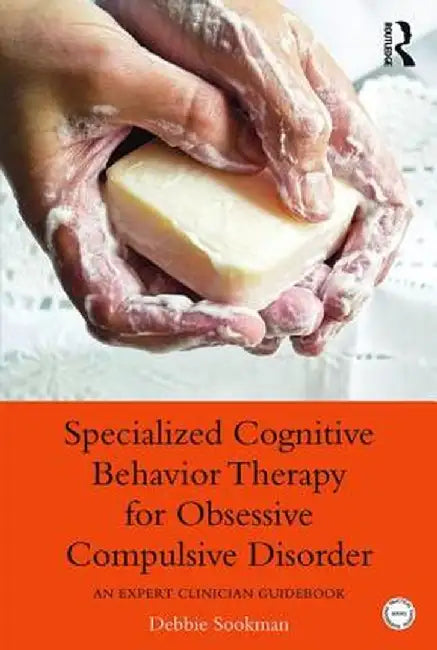 Specialized Cognitive Behavior Therapy for Obsessive Compulsive Disorder: An Expert Clinician Guidebook by Debbie Sookman