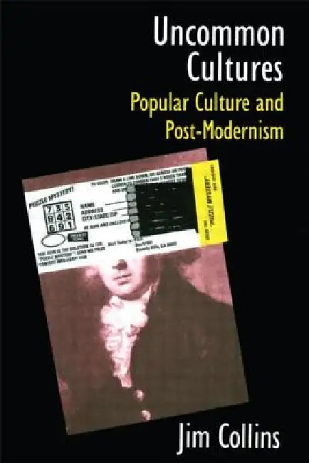 Uncommon Cultures: Popular Culture and Post-Modernism by Collins Jim