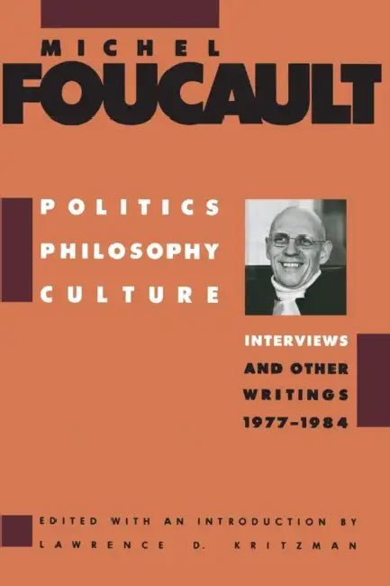 Politics, Philosophy, Culture: Interviews and Other Writings, 1977-1984 by Michel Foucault, Lawrence Kritzman, Alan Sheridan