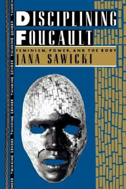 Disciplining Foucault: Feminism, Power, and the Body by Jana Sawicki
