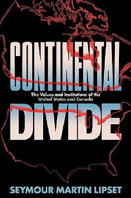 Continental Divide: The Values and Institutions of the United States and Canada by Seymour Martin Lipset