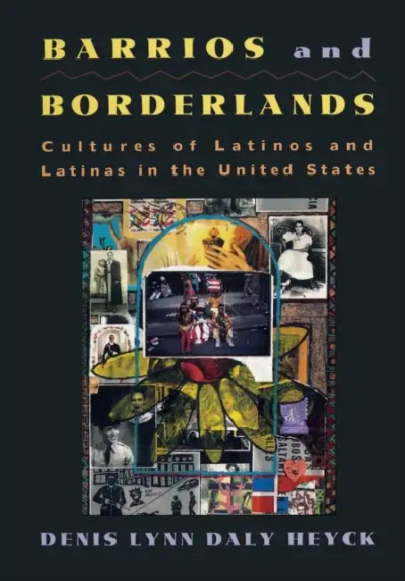 Barrios and Borderlands: Cultures of Latinos and Latinas in the United States by Denis Lynn Daly Heyck