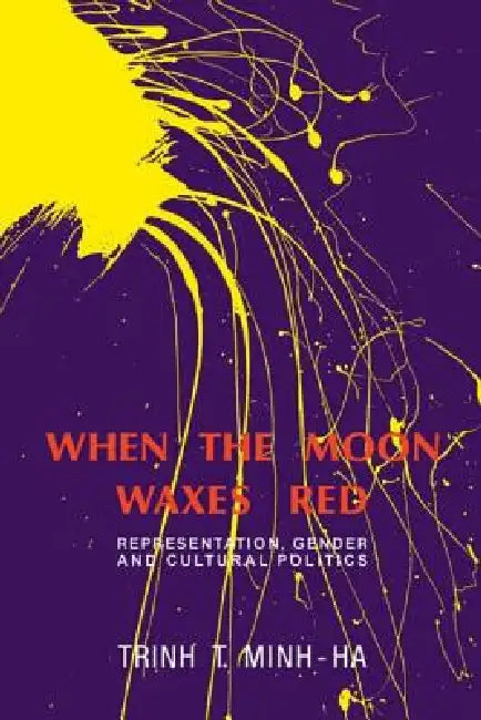 When the Moon Waxes Red: Representation, Gender and Cultural Politics by Minh-ha Trinh T.
