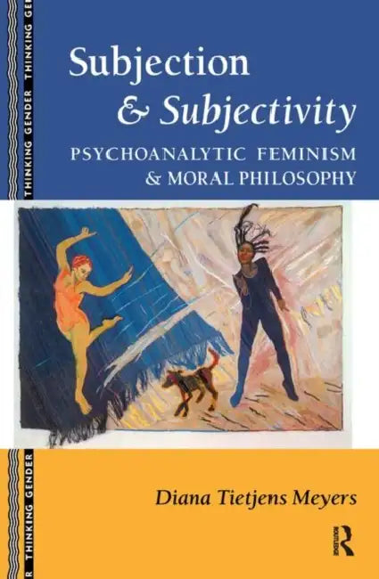 Subjection and Subjectivity: Psychoanalytic Feminism and Moral Philosophy by Diana T. Meyers