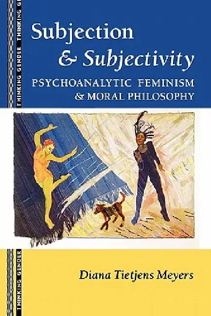 Subjection and Subjectivity: Psychoanalytic Feminism and Moral Philosophy by Diana T. Meyers