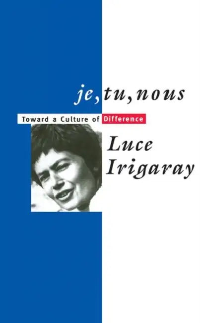 Je, Tu, Nous: Toward a Culture of Difference by Luce Irigaray, Alison Martin