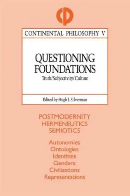 Questioning Foundations: Truth, Subjectivity and Culture by Hugh J. Silverman