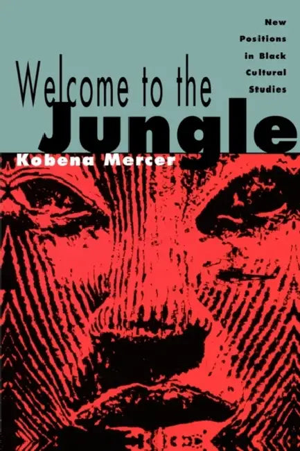 Welcome to the Jungle: New Positions in Black Cultural Studies by Kobena Mercer